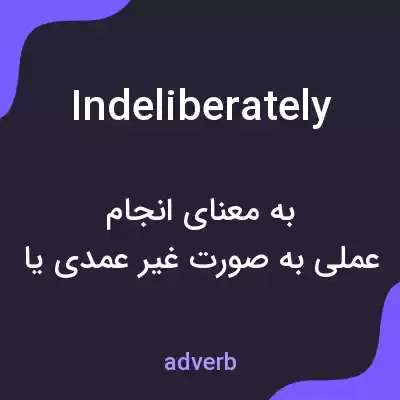 معنی indeliberately به فارسی معنی indeliberately به فارسی