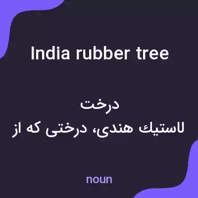 معنی india rubber tree به فارسی معنی india rubber tree به فارسی