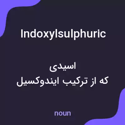 معنی indoxylsulphuric به فارسی معنی indoxylsulphuric به فارسی