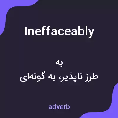معنی ineffaceably به فارسی معنی ineffaceably به فارسی