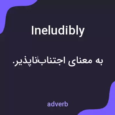 معنی ineludibly به فارسی معنی ineludibly به فارسی