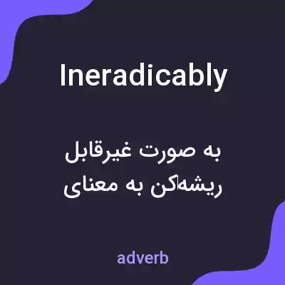 معنی ineradicably به فارسی معنی ineradicably به فارسی