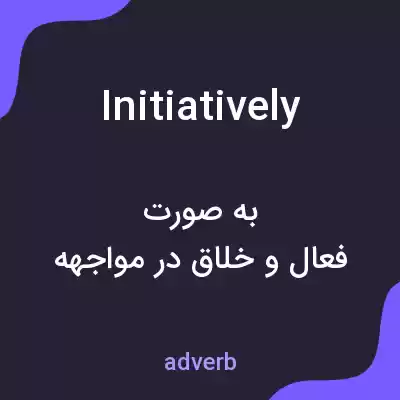 معنی initiatively به فارسی معنی initiatively به فارسی