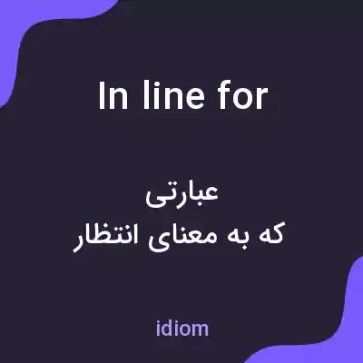معنی in line for به فارسی معنی in line for به فارسی