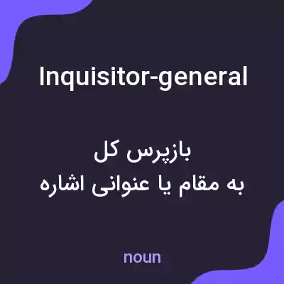 معنی inquisitor-general به فارسی معنی inquisitor-general به فارسی