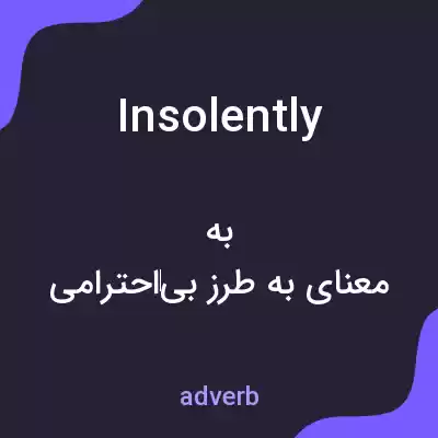 معنی insolently به فارسی معنی insolently به فارسی