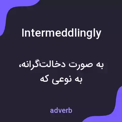 معنی intermeddlingly به فارسی معنی intermeddlingly به فارسی