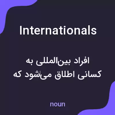 معنی internationals به فارسی معنی internationals به فارسی