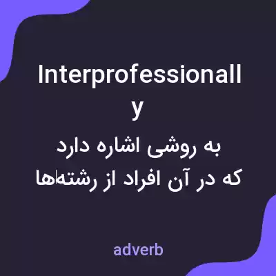 معنی interprofessionally به فارسی معنی interprofessionally به فارسی