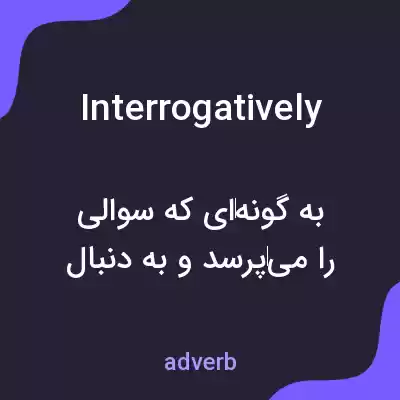 معنی interrogatively به فارسی معنی interrogatively به فارسی