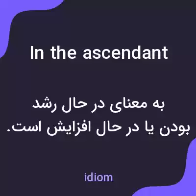 معنی in the ascendant به فارسی معنی in the ascendant به فارسی