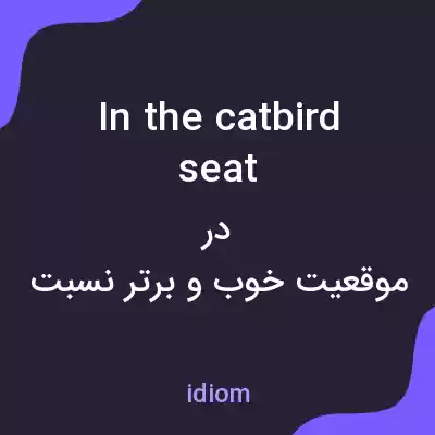 معنی in the catbird seat به فارسی معنی in the catbird seat به فارسی
