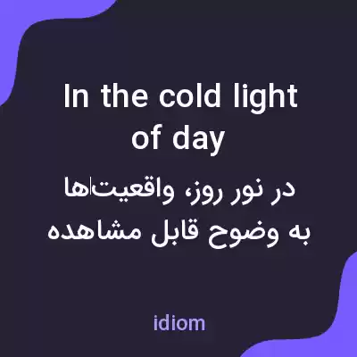 معنی in the cold light of day به فارسی معنی in the cold light of day به فارسی