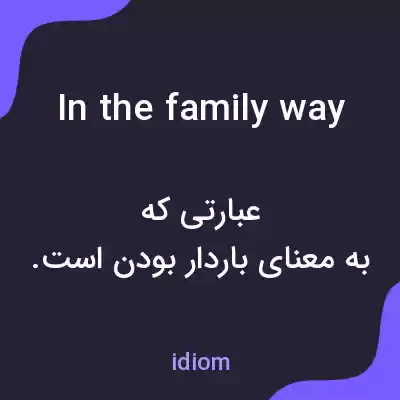معنی in the family way به فارسی معنی in the family way به فارسی