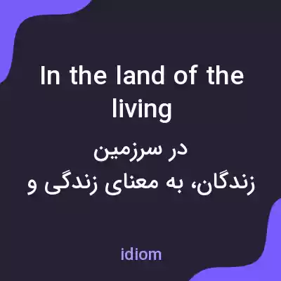 معنی in the land of the living به فارسی معنی in the land of the living به فارسی