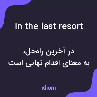 معنی in the last resort به فارسی معنی in the last resort به فارسی
