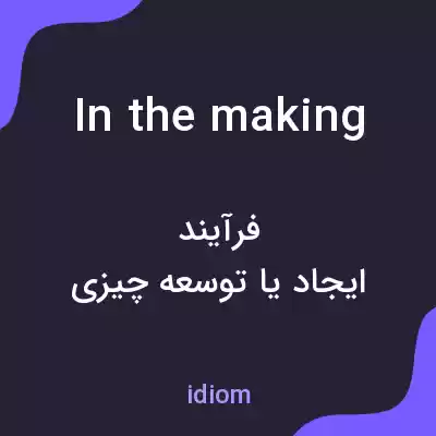 معنی in the making به فارسی معنی in the making به فارسی