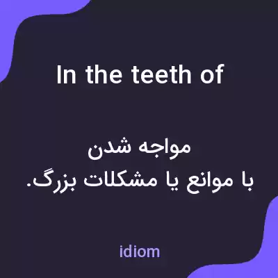 معنی in the teeth of به فارسی معنی in the teeth of به فارسی