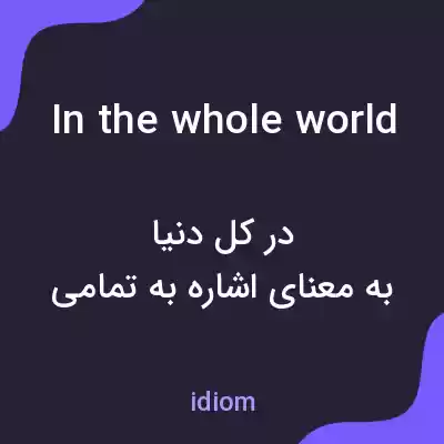 معنی in the whole world به فارسی معنی in the whole world به فارسی