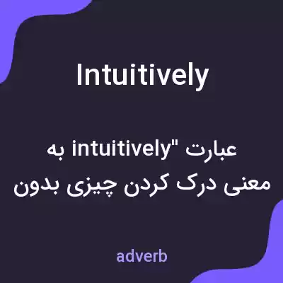 معنی intuitively به فارسی معنی intuitively به فارسی