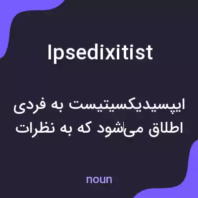 معنی ipsedixitist به فارسی معنی ipsedixitist به فارسی