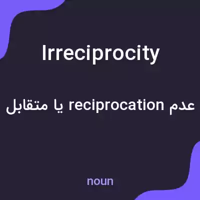 معنی irreciprocity به فارسی معنی irreciprocity به فارسی