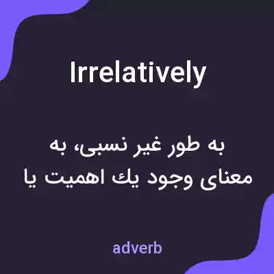 معنی irrelatively به فارسی معنی irrelatively به فارسی