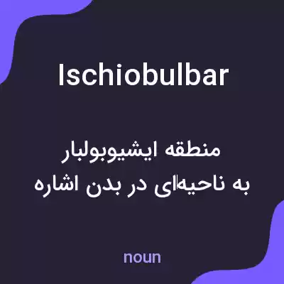 معنی ischiobulbar به فارسی معنی ischiobulbar به فارسی