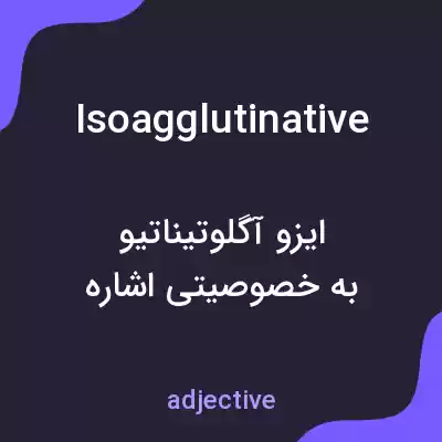 معنی isoagglutinative به فارسی معنی isoagglutinative به فارسی
