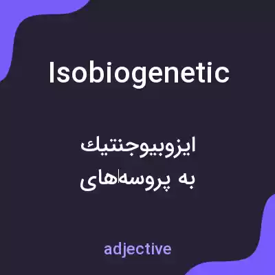 معنی isobiogenetic به فارسی معنی isobiogenetic به فارسی