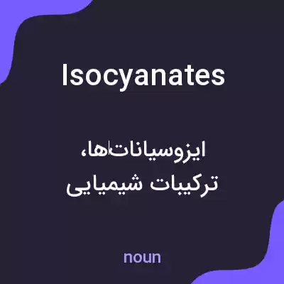معنی isocyanates به فارسی معنی isocyanates به فارسی