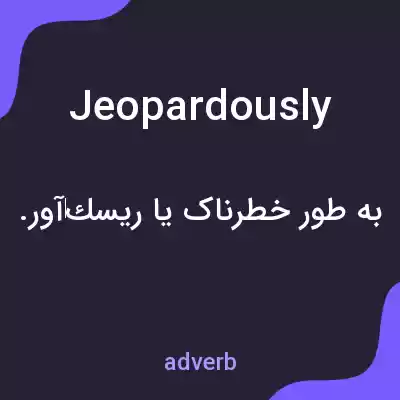 معنی jeopardously به فارسی معنی jeopardously به فارسی