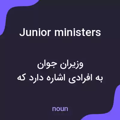 معنی junior ministers به فارسی معنی junior ministers به فارسی