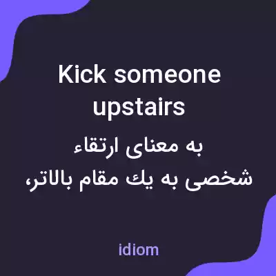 معنی kick someone upstairs به فارسی معنی kick someone upstairs به فارسی