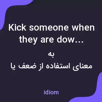 معنی kick someone when they are down به فارسی معنی kick someone when they are down به فارسی
