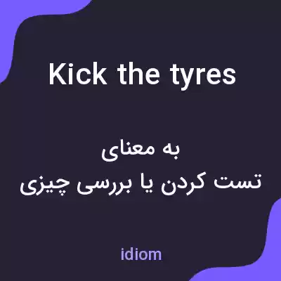 معنی kick the tyres به فارسی معنی kick the tyres به فارسی