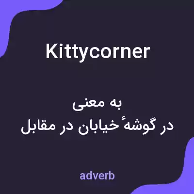 معنی kittycorner به فارسی معنی kittycorner به فارسی