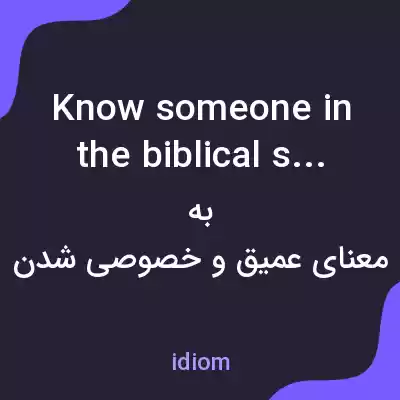معنی know someone in the biblical sense به فارسی معنی know someone in the biblical sense به فارسی