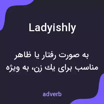 معنی ladyishly به فارسی معنی ladyishly به فارسی