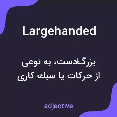 معنی largehanded به فارسی معنی largehanded به فارسی