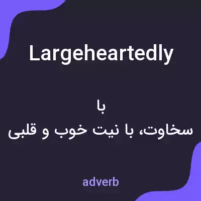 معنی largeheartedly به فارسی معنی largeheartedly به فارسی