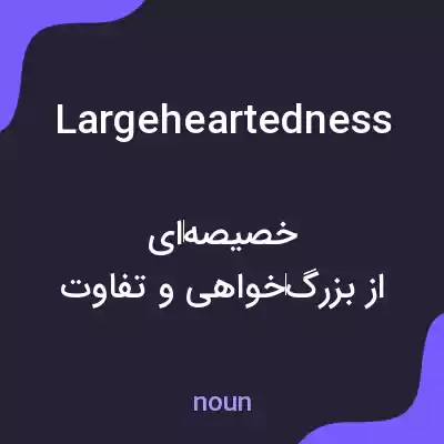 معنی largeheartedness به فارسی معنی largeheartedness به فارسی