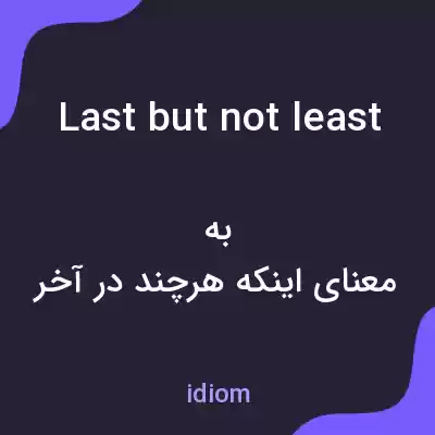 معنی last but not least به فارسی معنی last but not least به فارسی