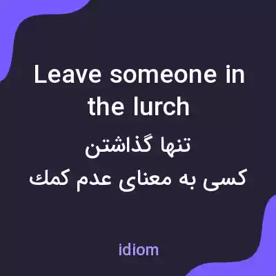 معنی leave someone in the lurch به فارسی معنی leave someone in the lurch به فارسی
