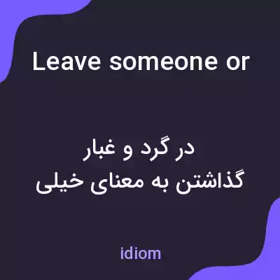 معنی leave someone or something in the dust به فارسی معنی leave someone or something in the dust به فارسی