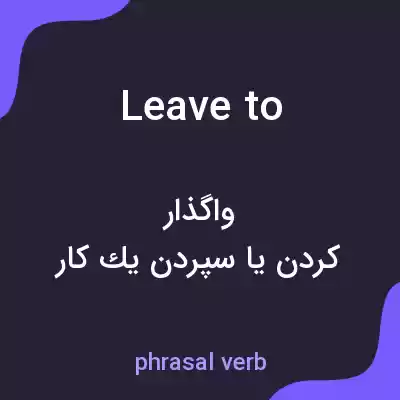 معنی leave to به فارسی معنی leave to به فارسی