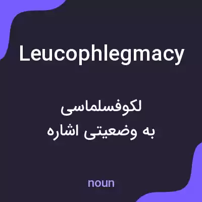معنی leucophlegmacy به فارسی معنی leucophlegmacy به فارسی