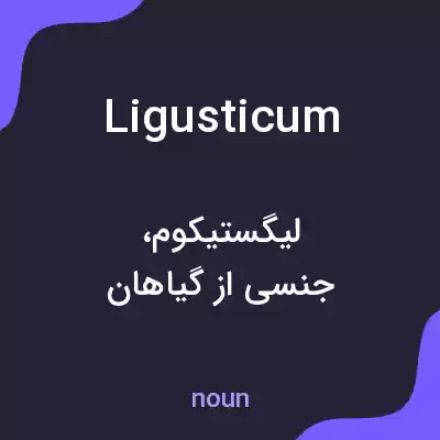معنی ligusticum به فارسی معنی ligusticum به فارسی