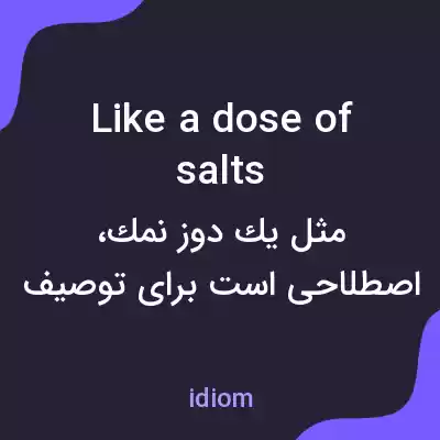 معنی like a dose of salts به فارسی معنی like a dose of salts به فارسی