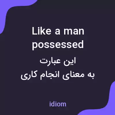 معنی like a man possessed به فارسی معنی like a man possessed به فارسی